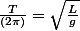 \frac{T}{(2\pi)}=\sqrt {\frac{L}{g}}}